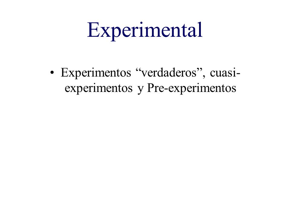 Experimentos verdaderos , cuasi-experimentos y Pre-experimentos