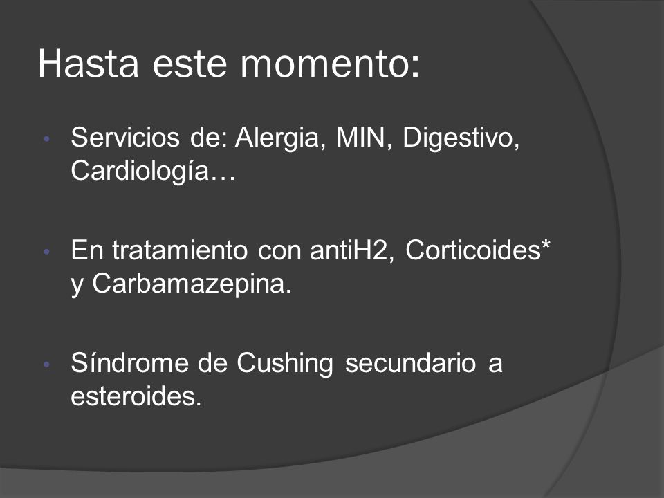 Hasta este momento: Servicios de: Alergia, MIN, Digestivo, Cardiología… En tratamiento con antiH2, Corticoides* y Carbamazepina.