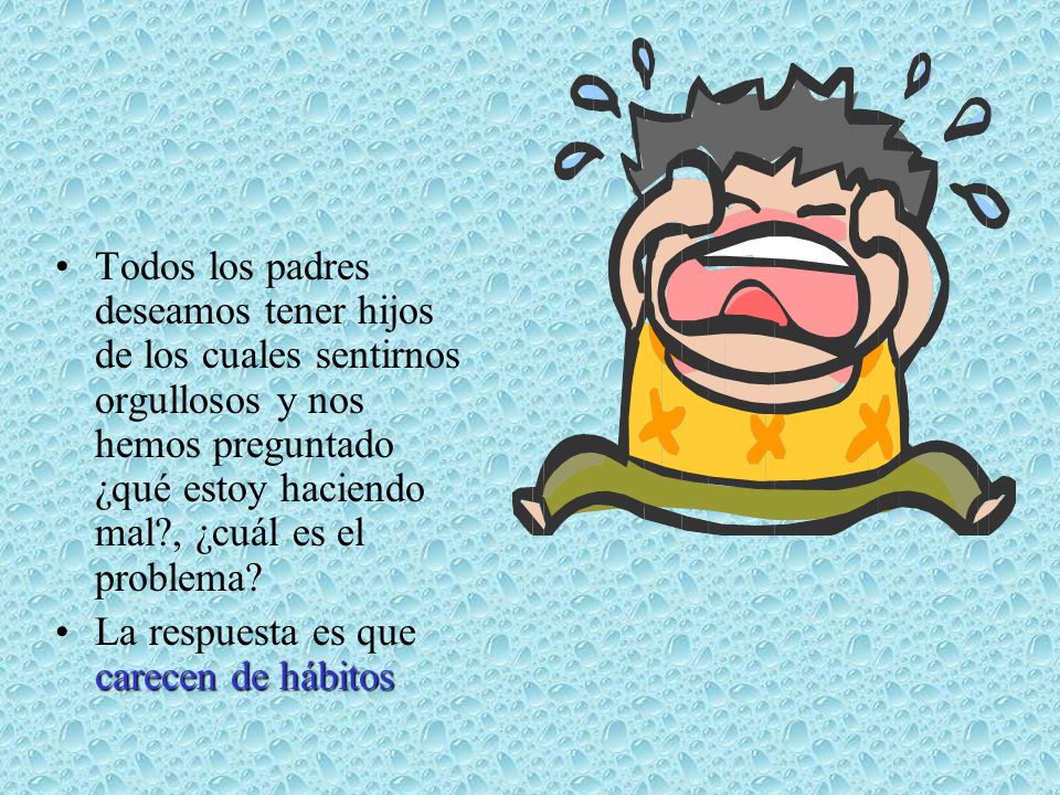 Todos los padres deseamos tener hijos de los cuales sentirnos orgullosos y nos hemos preguntado ¿qué estoy haciendo mal , ¿cuál es el problema
