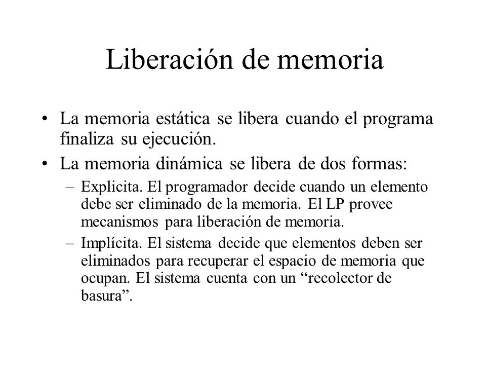Liberación de memoria La memoria estática se libera cuando el programa finaliza su ejecución. La memoria dinámica se libera de dos formas:
