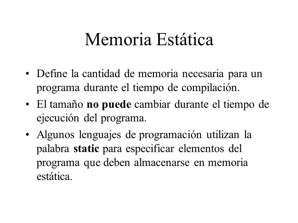 Memoria Estática Define la cantidad de memoria necesaria para un programa durante el tiempo de compilación.
