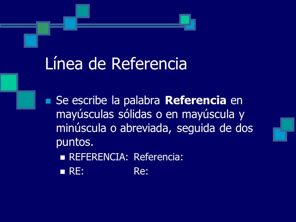 Línea de Referencia Se escribe la palabra Referencia en mayúsculas sólidas o en mayúscula y minúscula o abreviada, seguida de dos puntos.
