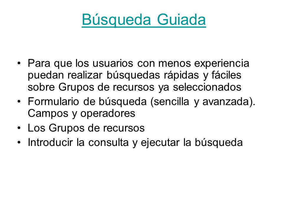 Búsqueda Guiada Para que los usuarios con menos experiencia puedan realizar búsquedas rápidas y fáciles sobre Grupos de recursos ya seleccionados.