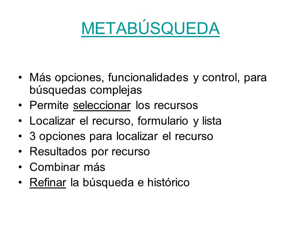 METABÚSQUEDA Más opciones, funcionalidades y control, para búsquedas complejas. Permite seleccionar los recursos.