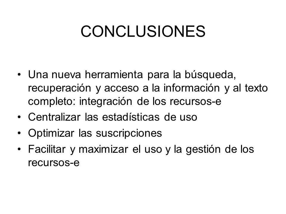 CONCLUSIONES Una nueva herramienta para la búsqueda, recuperación y acceso a la información y al texto completo: integración de los recursos-e.