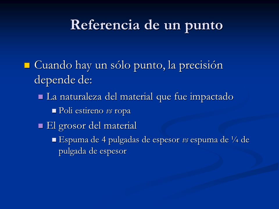 Referencia de un punto Cuando hay un sólo punto, la precisión depende de: La naturaleza del material que fue impactado.