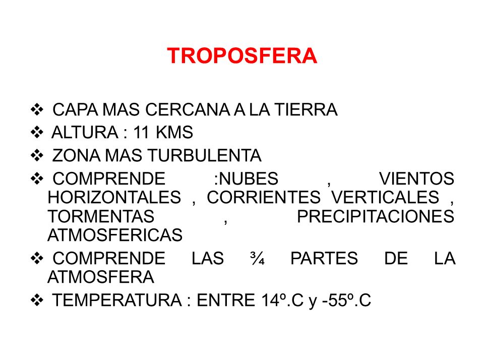 TROPOSFERA CAPA MAS CERCANA A LA TIERRA ALTURA : 11 KMS