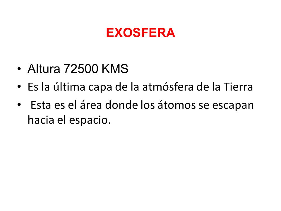 EXOSFERA Altura KMS. Es la última capa de la atmósfera de la Tierra.