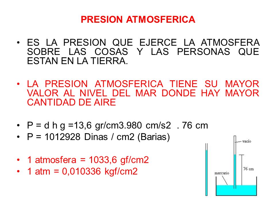 PRESION ATMOSFERICA ES LA PRESION QUE EJERCE LA ATMOSFERA SOBRE LAS COSAS Y LAS PERSONAS QUE ESTAN EN LA TIERRA.