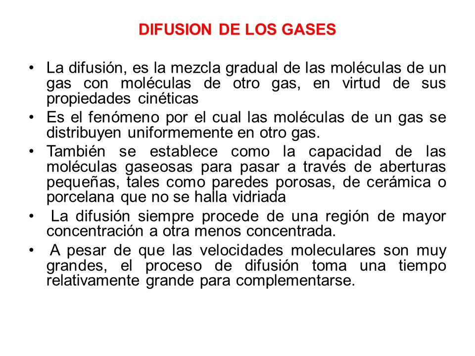 DIFUSION DE LOS GASES La difusión, es la mezcla gradual de las moléculas de un gas con moléculas de otro gas, en virtud de sus propiedades cinéticas.