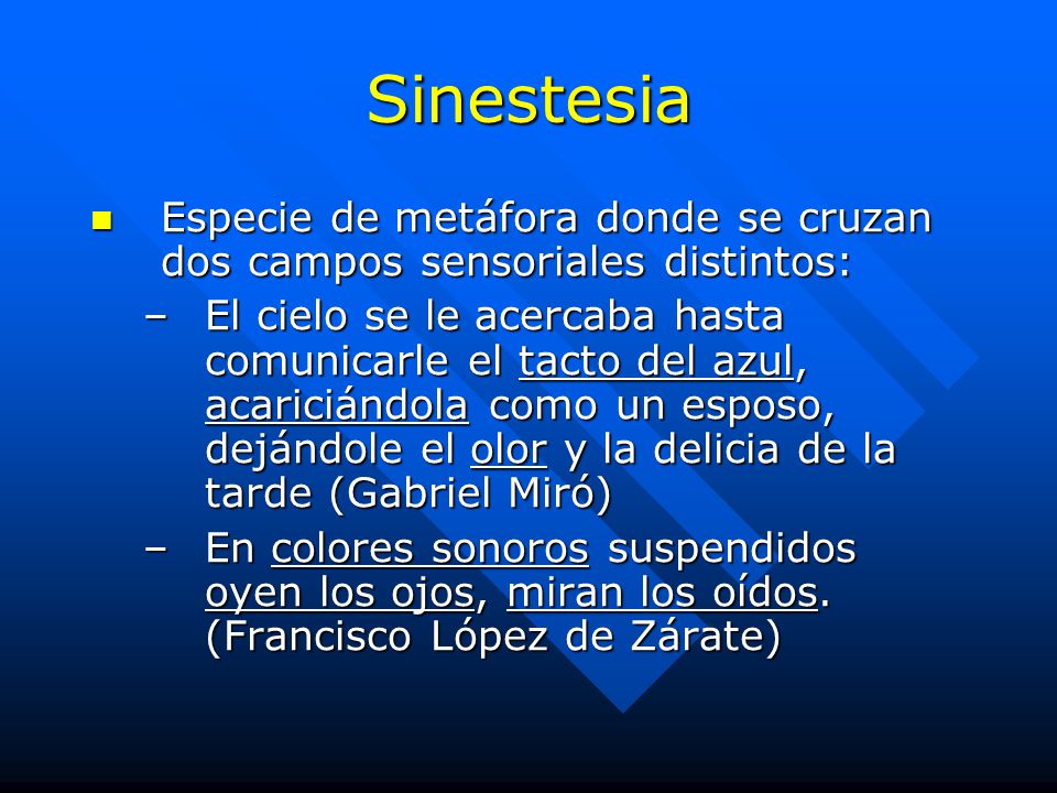 Sinestesia Especie de metáfora donde se cruzan dos campos sensoriales distintos: