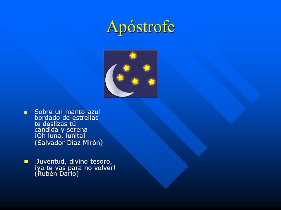 Apóstrofe Sobre un manto azul bordado de estrellas te deslizas tú cándida y serena ¡Oh luna, lunita! (Salvador Díaz Mirón)