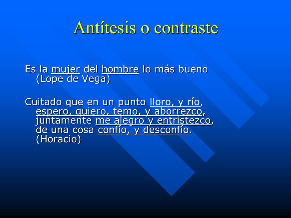 Antítesis o contraste Es la mujer del hombre lo más bueno (Lope de Vega)