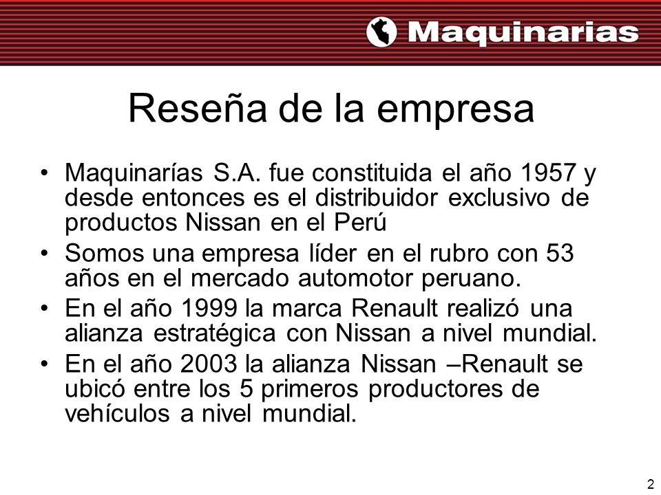 Reseña de la empresa Maquinarías S.A. fue constituida el año 1957 y desde entonces es el distribuidor exclusivo de productos Nissan en el Perú.