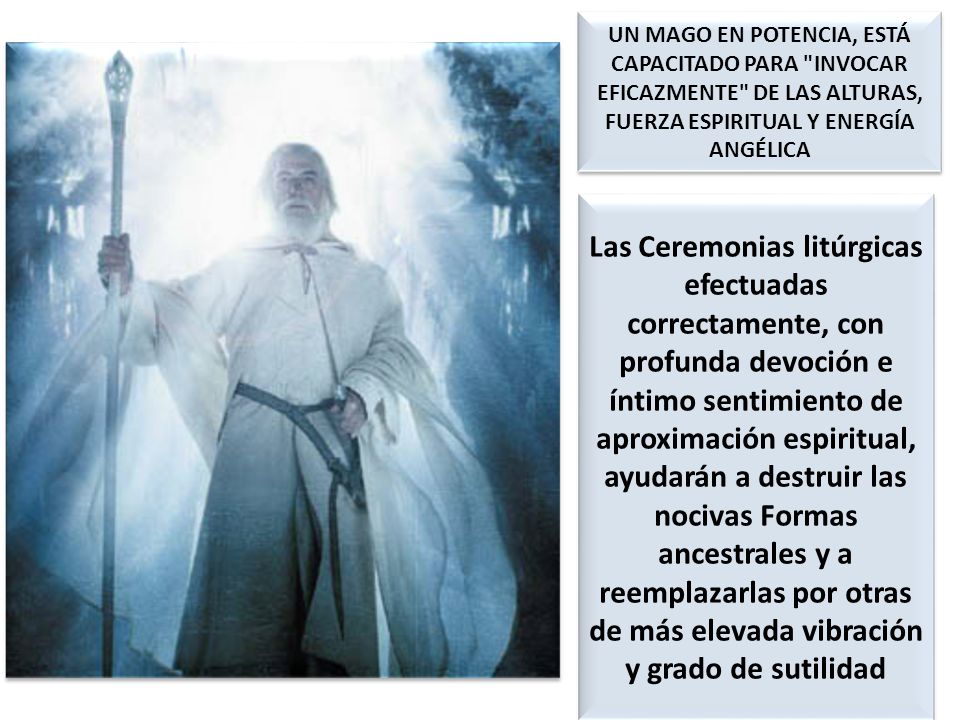 UN MAGO EN POTENCIA, ESTÁ CAPACITADO PARA INVOCAR EFICAZMENTE DE LAS ALTURAS, FUERZA ESPIRITUAL Y ENERGÍA ANGÉLICA