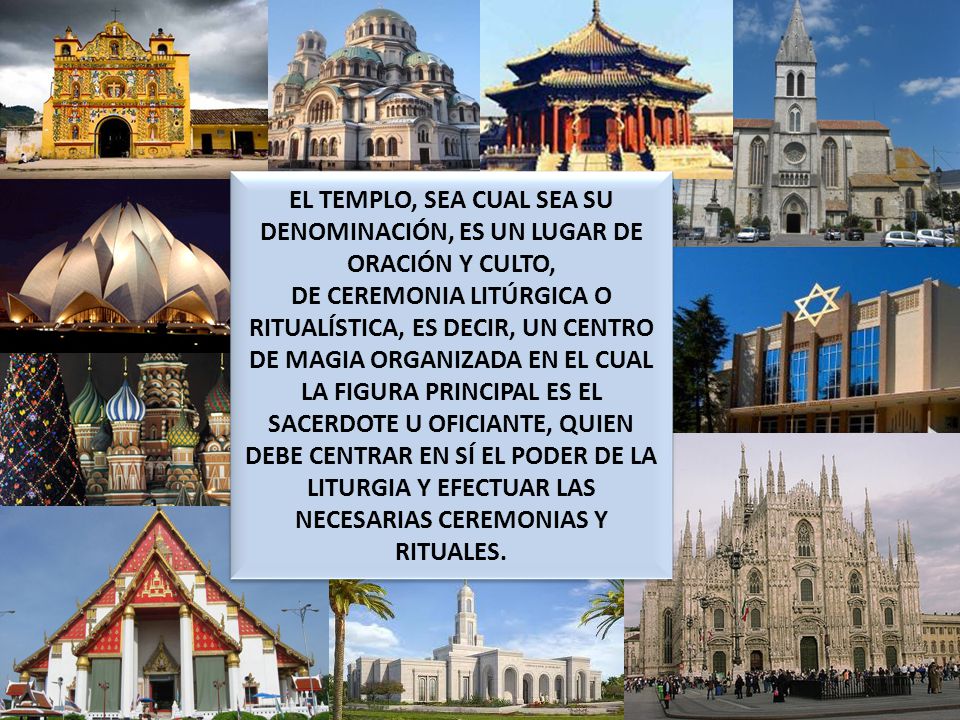 EL TEMPLO, SEA CUAL SEA SU DENOMINACIÓN, ES UN LUGAR DE ORACIÓN Y CULTO,