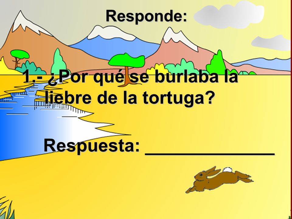 1.- ¿Por qué se burlaba la liebre de la tortuga