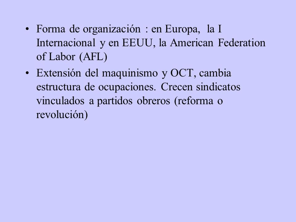 Forma de organización : en Europa, la I Internacional y en EEUU, la American Federation of Labor (AFL)