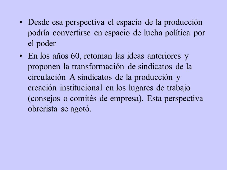 Desde esa perspectiva el espacio de la producción podría convertirse en espacio de lucha política por el poder
