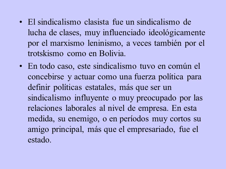 El sindicalismo clasista fue un sindicalismo de lucha de clases, muy influenciado ideológicamente por el marxismo leninismo, a veces también por el trotskismo como en Bolivia.