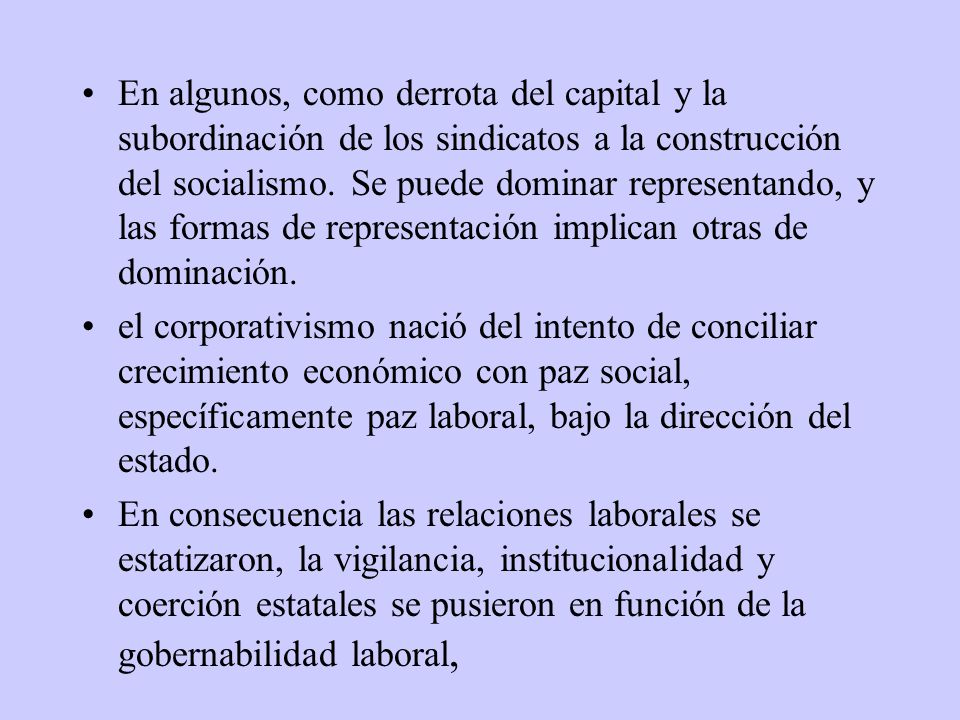 En algunos, como derrota del capital y la subordinación de los sindicatos a la construcción del socialismo. Se puede dominar representando, y las formas de representación implican otras de dominación.
