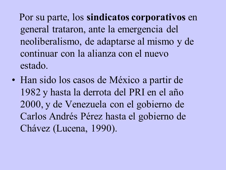 Por su parte, los sindicatos corporativos en general trataron, ante la emergencia del neoliberalismo, de adaptarse al mismo y de continuar con la alianza con el nuevo estado.
