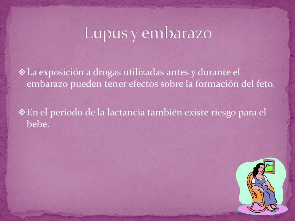 Lupus y embarazo La exposición a drogas utilizadas antes y durante el embarazo pueden tener efectos sobre la formación del feto.
