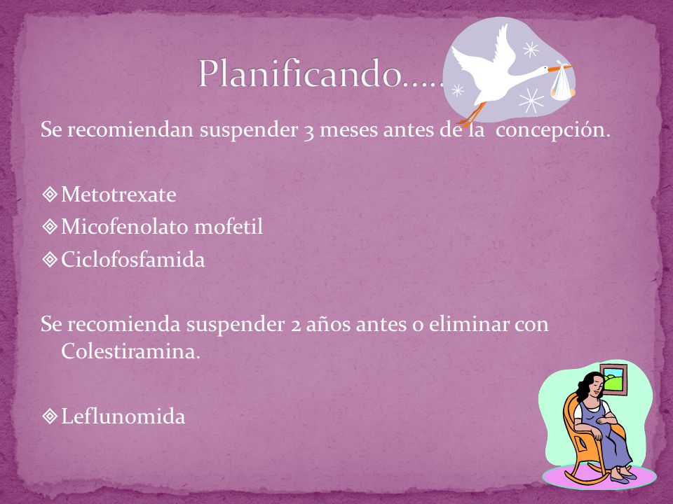 Planificando…….. Se recomiendan suspender 3 meses antes de la concepción. Metotrexate. Micofenolato mofetil.