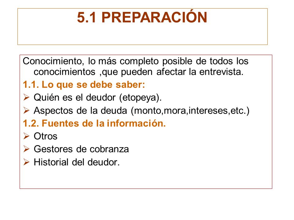 5.1 PREPARACIÓN Conocimiento, lo más completo posible de todos los conocimientos ,que pueden afectar la entrevista.