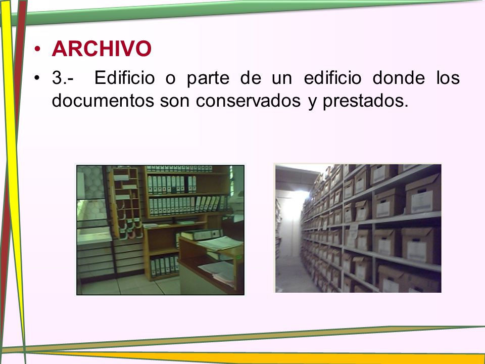 ARCHIVO 3.- Edificio o parte de un edificio donde los documentos son conservados y prestados.