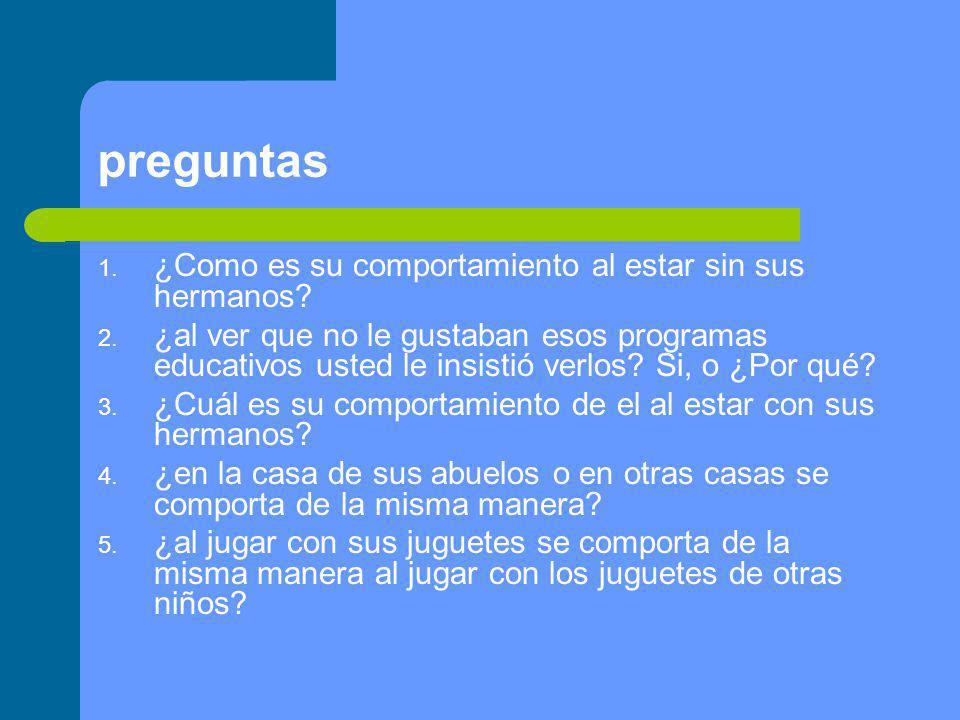 preguntas ¿Como es su comportamiento al estar sin sus hermanos