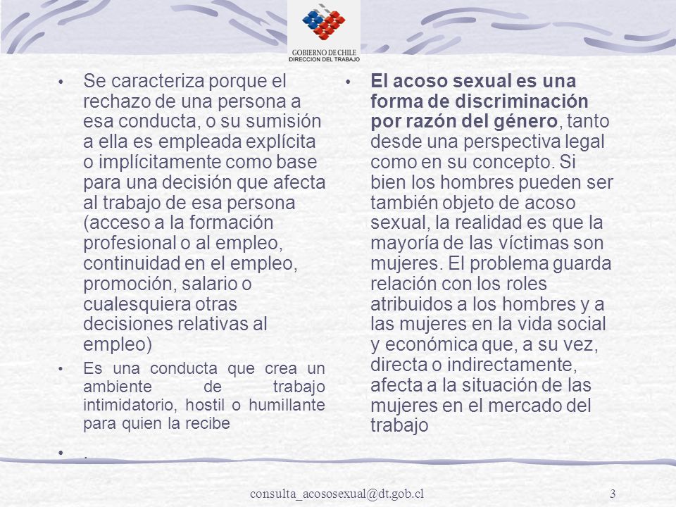 Se caracteriza porque el rechazo de una persona a esa conducta, o su sumisión a ella es empleada explícita o implícitamente como base para una decisión que afecta al trabajo de esa persona (acceso a la formación profesional o al empleo, continuidad en el empleo, promoción, salario o cualesquiera otras decisiones relativas al empleo)