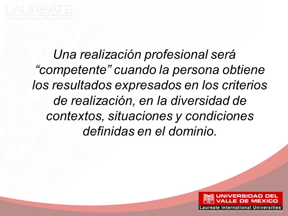 Una realización profesional será competente cuando la persona obtiene los resultados expresados en los criterios de realización, en la diversidad de contextos, situaciones y condiciones definidas en el dominio.