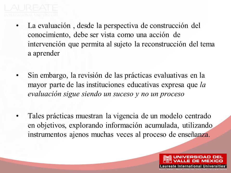 La evaluación , desde la perspectiva de construcción del conocimiento, debe ser vista como una acción de intervención que permita al sujeto la reconstrucción del tema a aprender