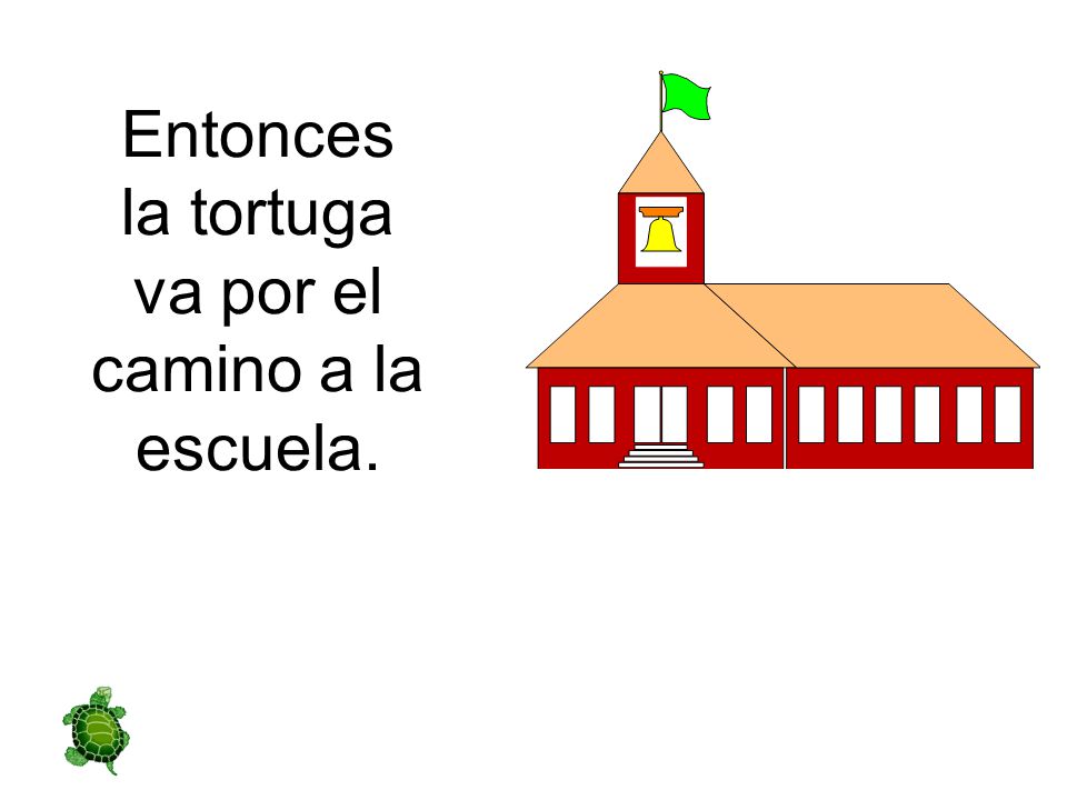 Entonces la tortuga va por el camino a la escuela.
