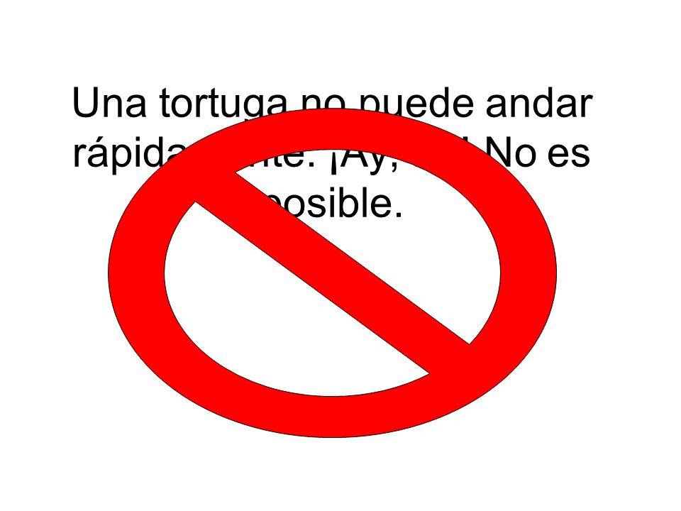 Una tortuga no puede andar rápidamente. ¡Ay, no! No es posible.
