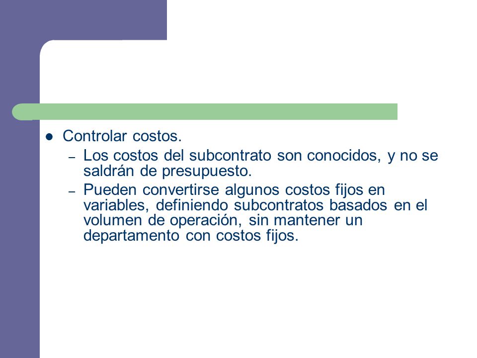 Controlar costos. Los costos del subcontrato son conocidos, y no se saldrán de presupuesto.