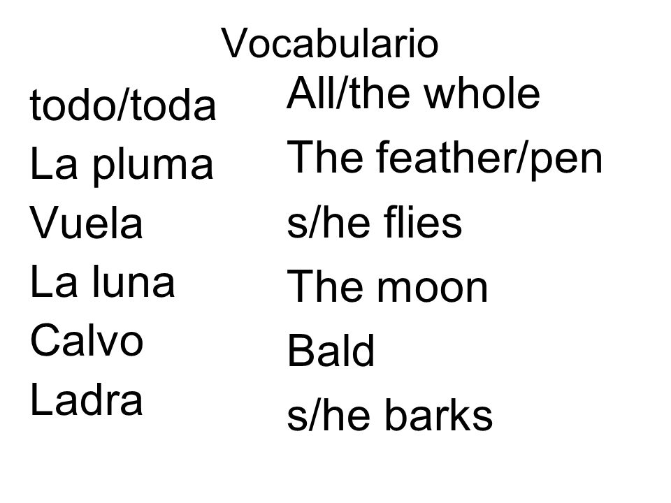 All/the whole todo/toda The feather/pen La pluma s/he flies Vuela
