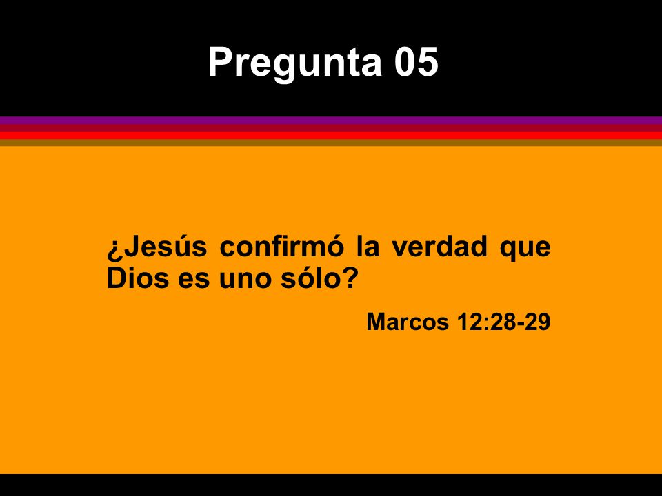 Pregunta 05 ¿Jesús confirmó la verdad que Dios es uno sólo