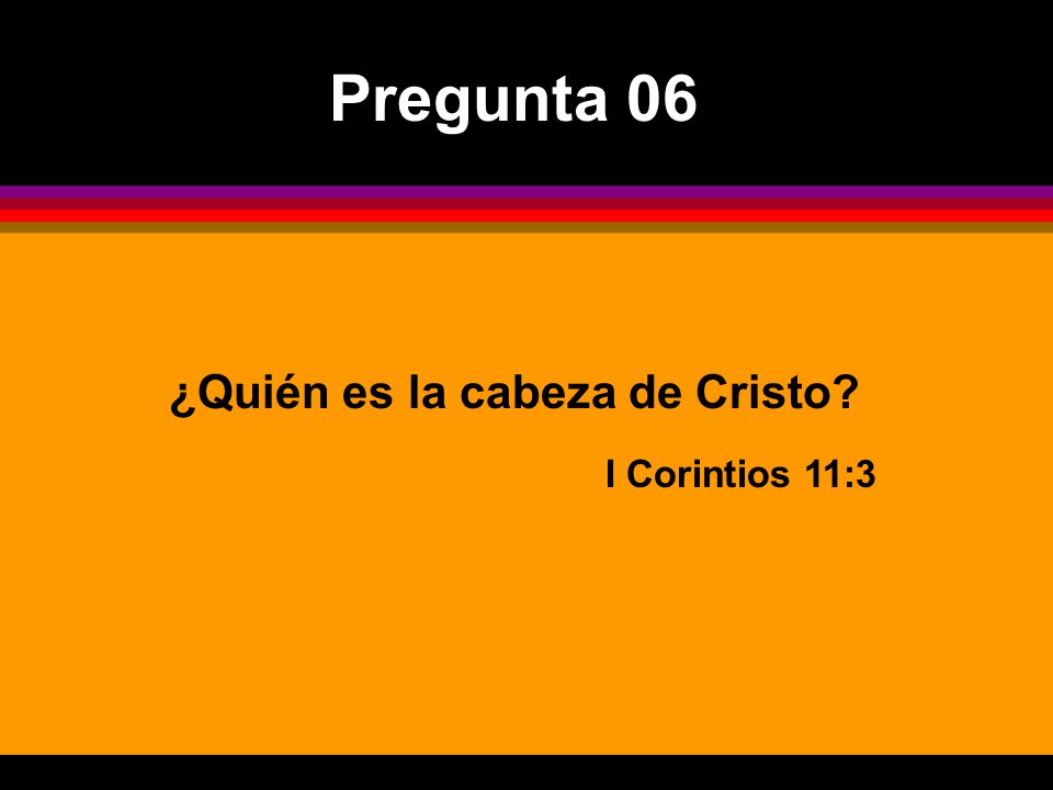 Pregunta 06 ¿Quién es la cabeza de Cristo I Corintios 11:3
