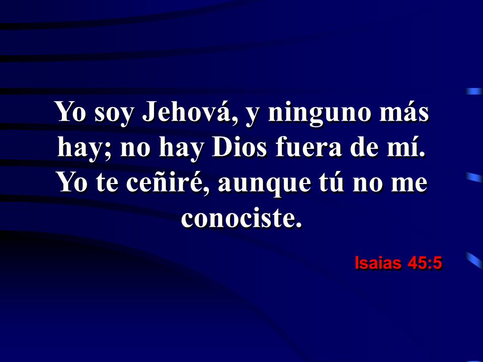 Yo soy Jehová, y ninguno más hay; no hay Dios fuera de mí