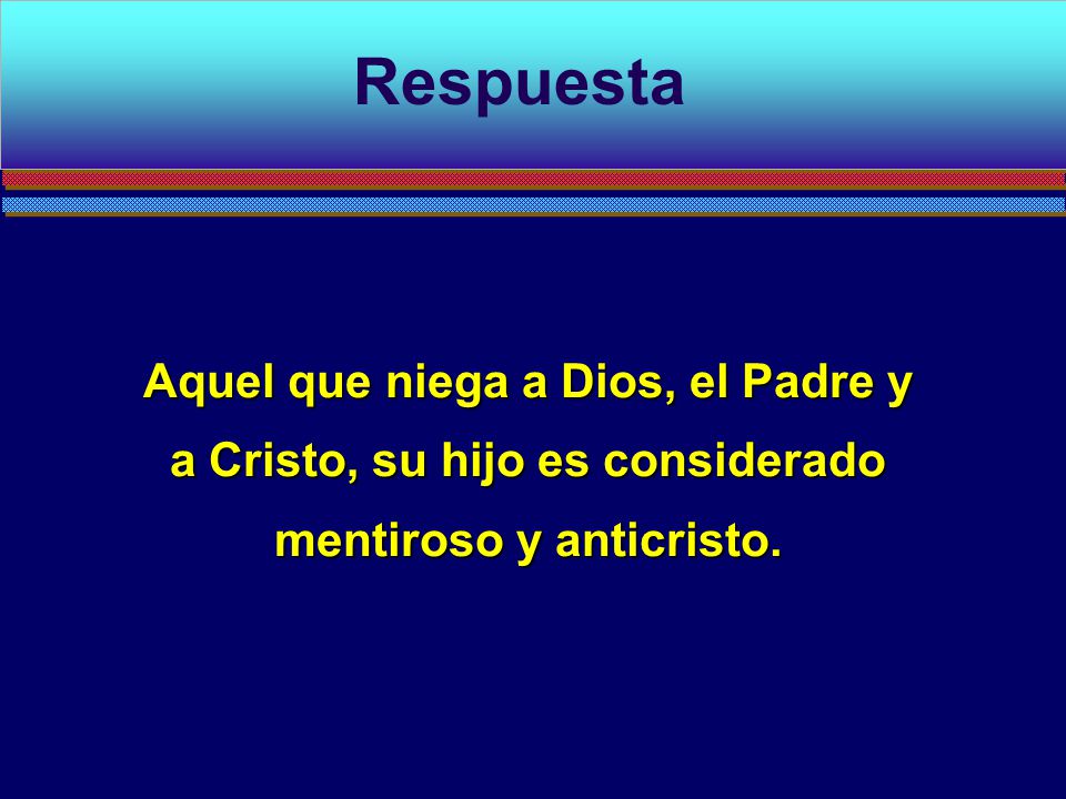 Respuesta Aquel que niega a Dios, el Padre y a Cristo, su hijo es considerado mentiroso y anticristo.