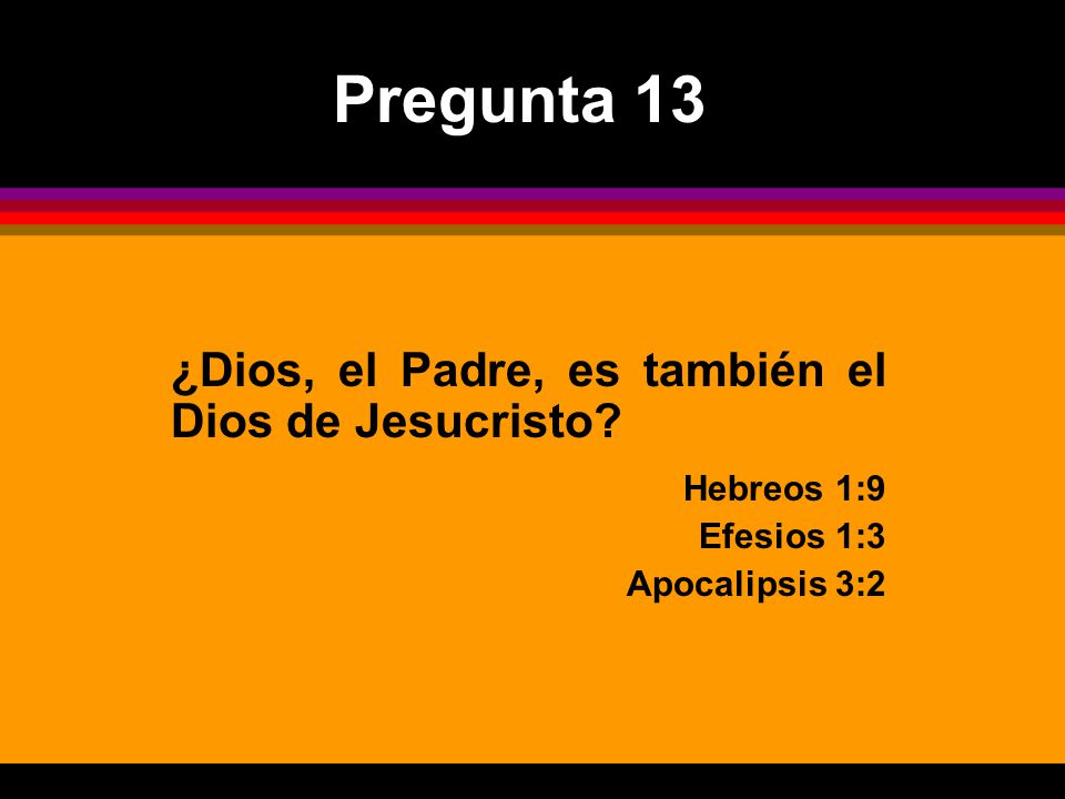Pregunta 13 ¿Dios, el Padre, es también el Dios de Jesucristo
