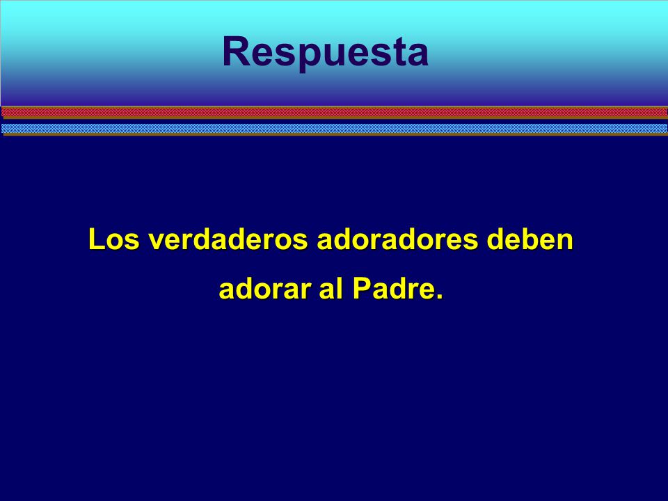 Los verdaderos adoradores deben adorar al Padre.