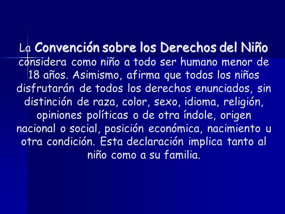 La Convención sobre los Derechos del Niño considera como niño a todo ser humano menor de 18 años.