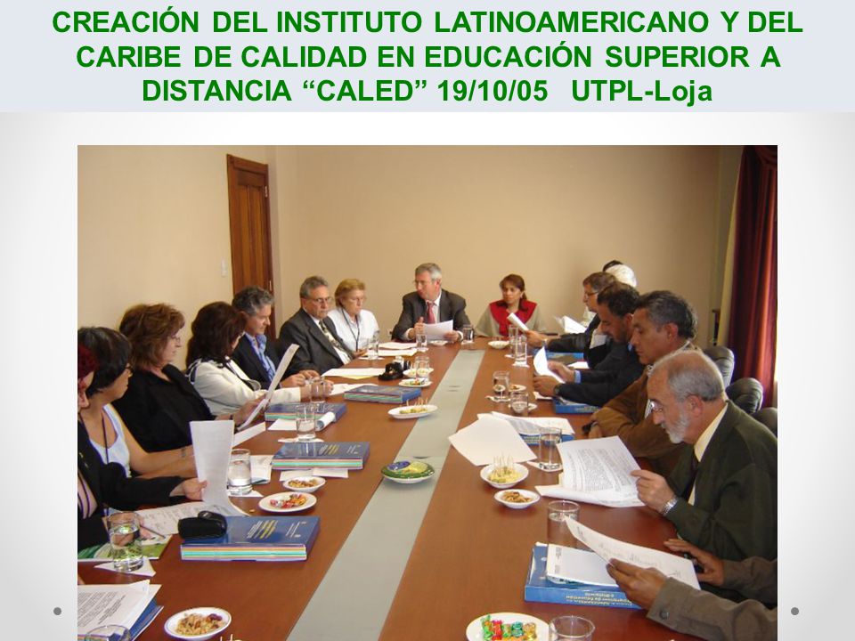CREACIÓN DEL INSTITUTO LATINOAMERICANO Y DEL CARIBE DE CALIDAD EN EDUCACIÓN SUPERIOR A DISTANCIA CALED 19/10/05 UTPL-Loja