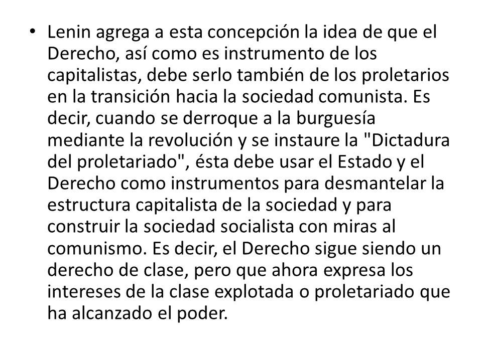 Lenin agrega a esta concepción la idea de que el Derecho, así como es instrumento de los capitalistas, debe serlo también de los proletarios en la transición hacia la sociedad comunista.