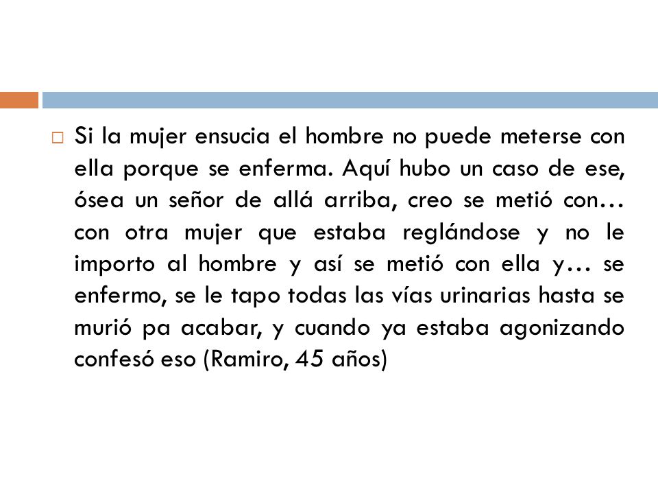 Si la mujer ensucia el hombre no puede meterse con ella porque se enferma.
