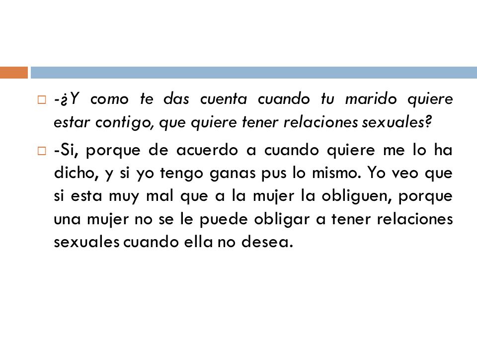 -¿Y como te das cuenta cuando tu marido quiere estar contigo, que quiere tener relaciones sexuales