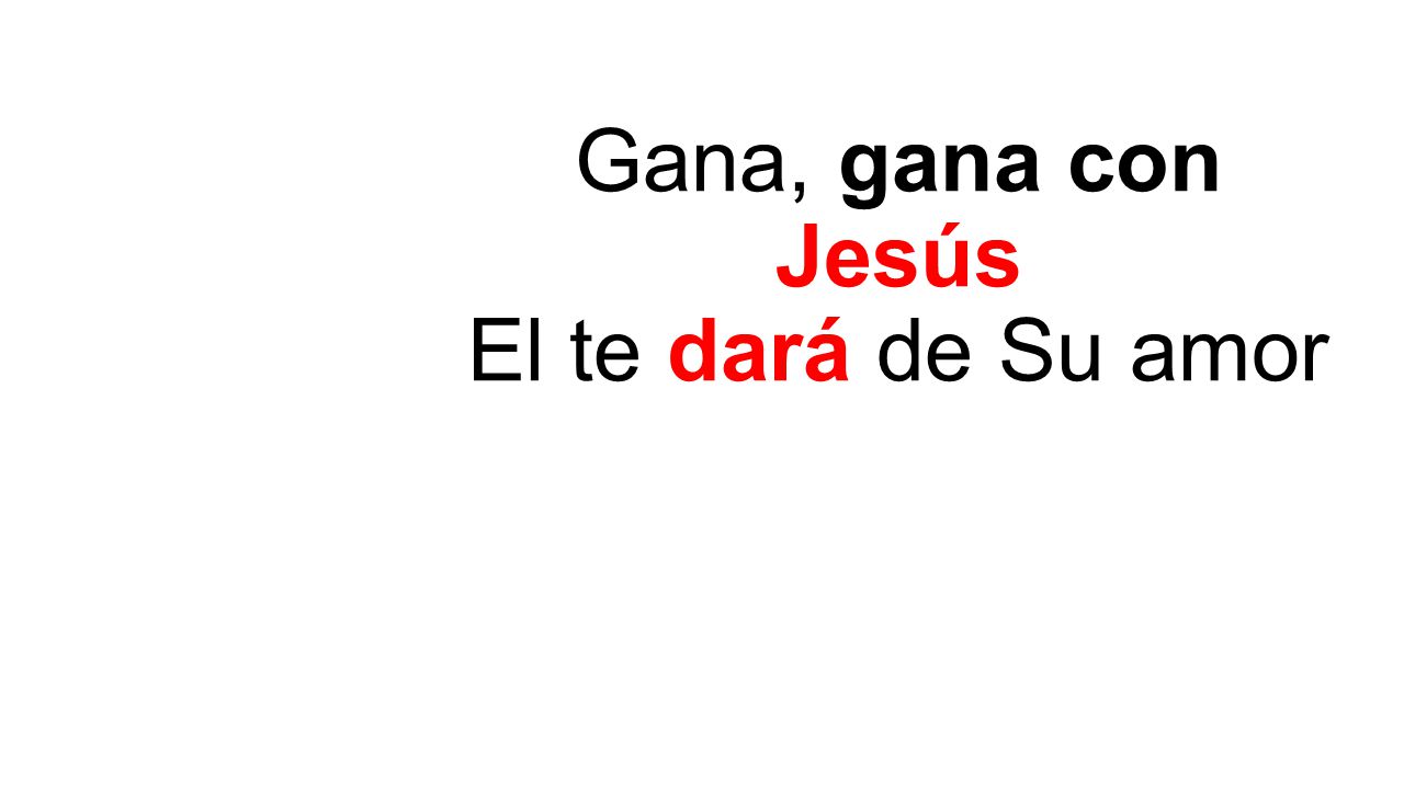 Gana, gana con Jesús El te dará de Su amor